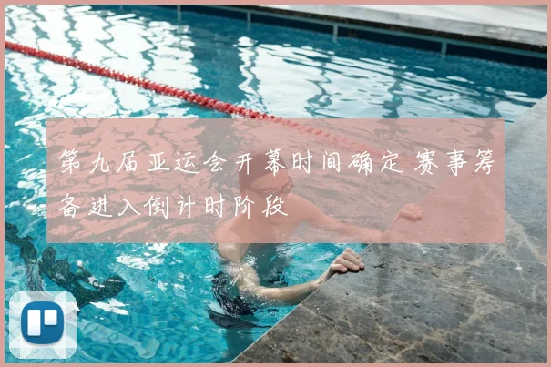 第九届亚运会开幕时间确定 赛事筹备进入倒计时阶段