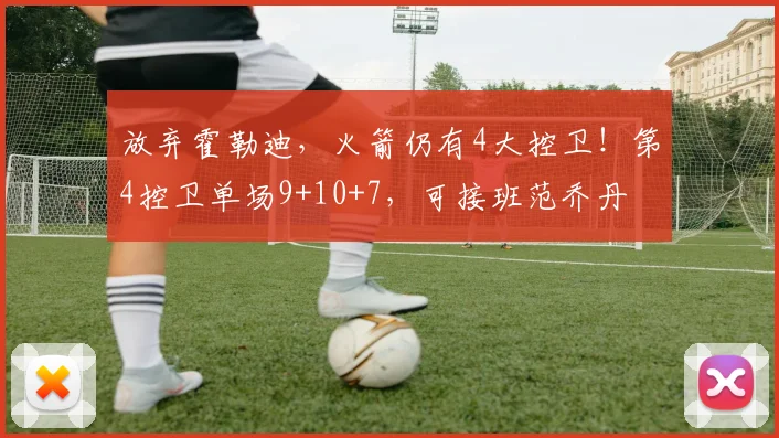 放弃霍勒迪,火箭仍有4大控卫!第4控卫单场9+10+7,可接班范乔丹
